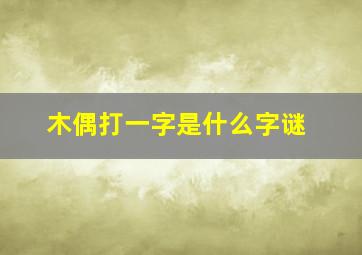 木偶打一字是什么字谜