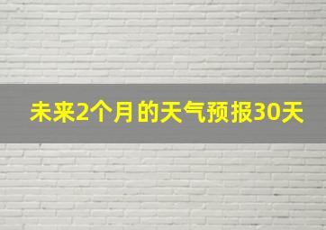 未来2个月的天气预报30天