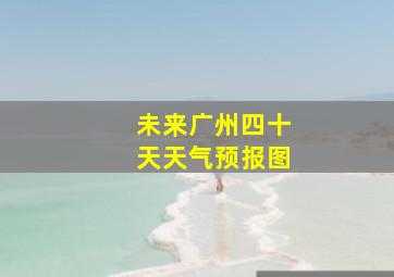 未来广州四十天天气预报图