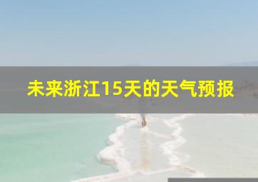 未来浙江15天的天气预报