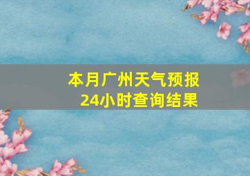 本月广州天气预报24小时查询结果