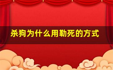 杀狗为什么用勒死的方式