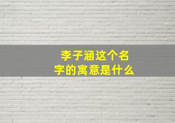 李子涵这个名字的寓意是什么