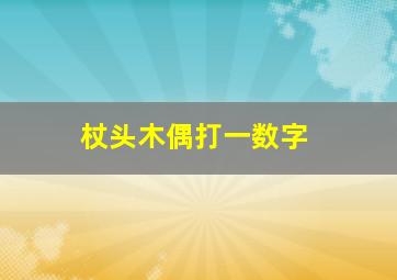 杖头木偶打一数字