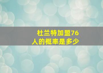 杜兰特加盟76人的概率是多少