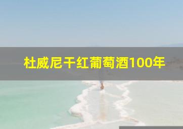 杜威尼干红葡萄酒100年