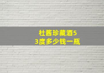 杜酱珍藏酒53度多少钱一瓶