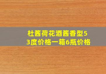 杜酱荷花酒酱香型53度价格一箱6瓶价格