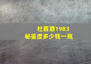 杜酱酒1983秘鉴度多少钱一瓶