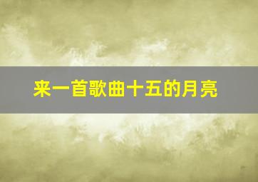 来一首歌曲十五的月亮