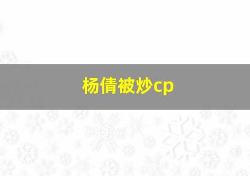 杨倩被炒cp