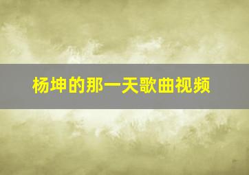 杨坤的那一天歌曲视频