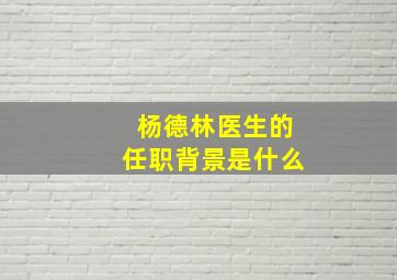 杨德林医生的任职背景是什么