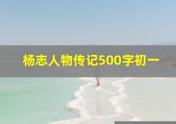 杨志人物传记500字初一