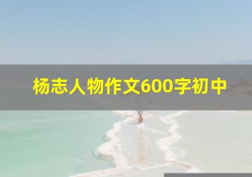 杨志人物作文600字初中