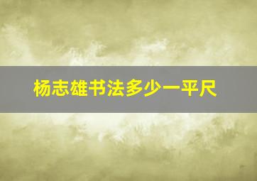 杨志雄书法多少一平尺