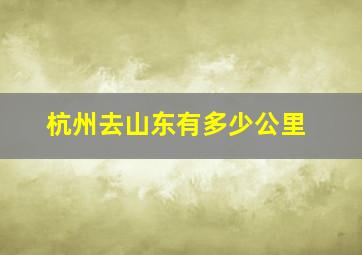 杭州去山东有多少公里