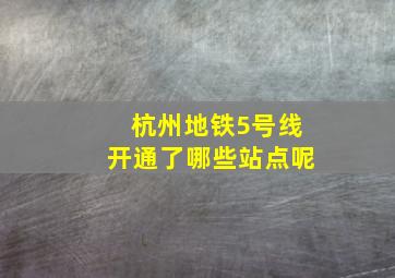 杭州地铁5号线开通了哪些站点呢