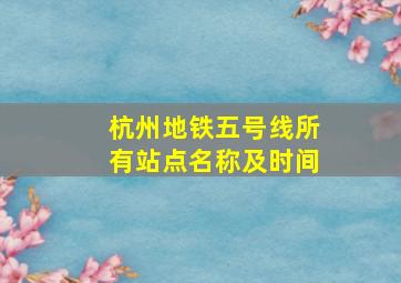 杭州地铁五号线所有站点名称及时间