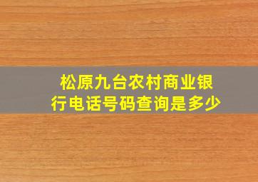 松原九台农村商业银行电话号码查询是多少