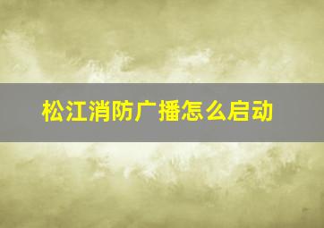 松江消防广播怎么启动