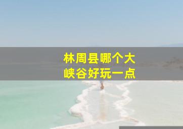 林周县哪个大峡谷好玩一点