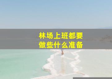 林场上班都要做些什么准备