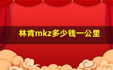 林肯mkz多少钱一公里