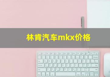 林肯汽车mkx价格