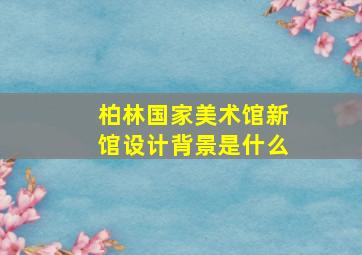 柏林国家美术馆新馆设计背景是什么