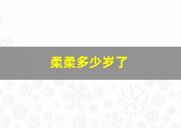 柔柔多少岁了