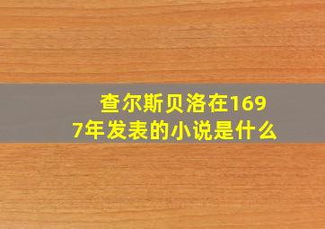 查尔斯贝洛在1697年发表的小说是什么