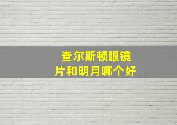 查尔斯顿眼镜片和明月哪个好