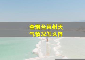 查烟台莱州天气情况怎么样