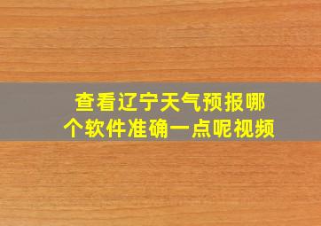 查看辽宁天气预报哪个软件准确一点呢视频