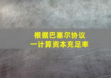 根据巴塞尔协议一计算资本充足率