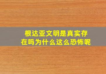 根达亚文明是真实存在吗为什么这么恐怖呢