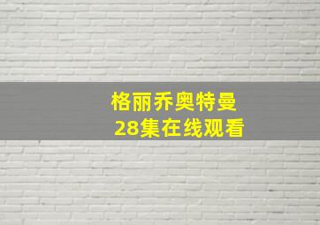 格丽乔奥特曼28集在线观看