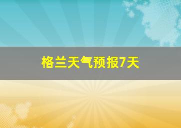 格兰天气预报7天