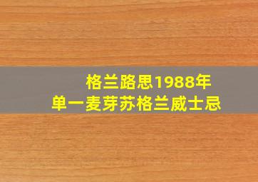 格兰路思1988年单一麦芽苏格兰威士忌