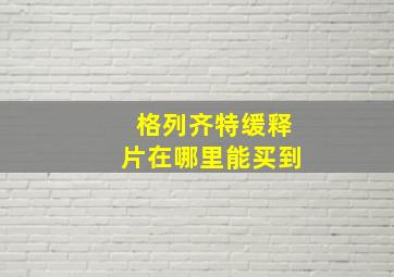 格列齐特缓释片在哪里能买到