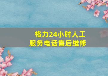 格力24小时人工服务电话售后维修