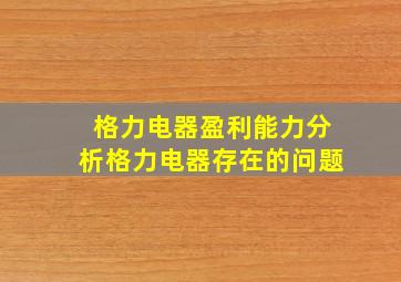 格力电器盈利能力分析格力电器存在的问题