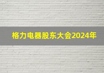 格力电器股东大会2024年