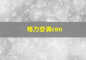 格力空调ceo