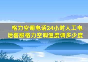 格力空调电话24小时人工电话客服格力空调温度调多少度