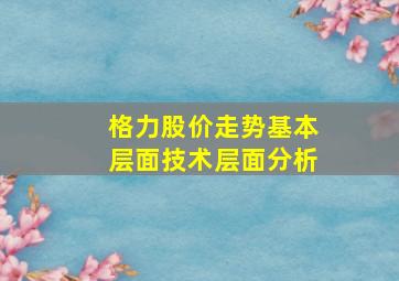 格力股价走势基本层面技术层面分析