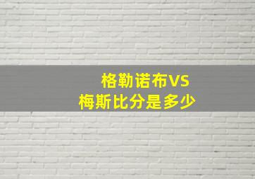 格勒诺布VS梅斯比分是多少