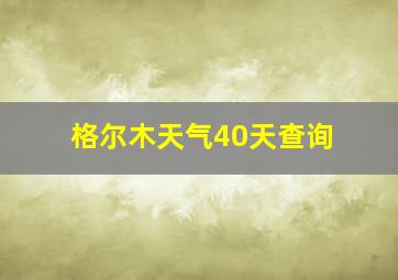 格尔木天气40天查询