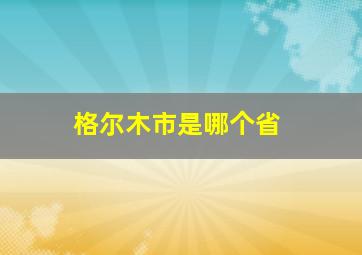 格尔木市是哪个省